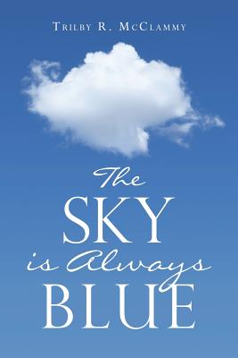 The Sky Is Always Blue - Trilby R. Mcclammy