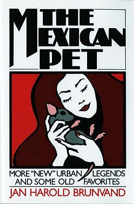 The Mexican Pet: More New Urban Legends and Some Old Favorites - Jan Harold Brunvand