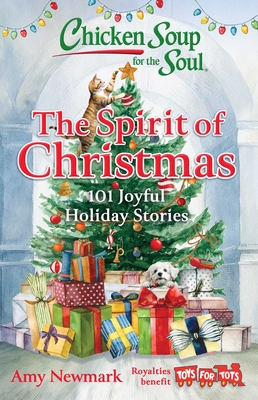 Chicken Soup for the Soul: The Spirit of Christmas: 101 Joyful Holiday Stories - Amy Newmark