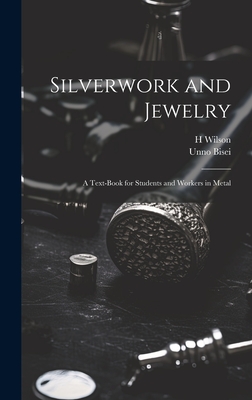 Silverwork and Jewelry: A Text-book for Students and Workers in Metal - H. Wilson