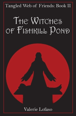 Tangled Web of Friends: Book II - The Witches of Fishkill Pond - Valerie Lofaso