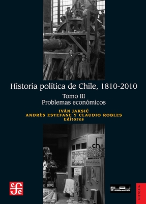 Historia política de Chile, 1810-2010. Tomo III: Problemas económicos - Iván Jaksic