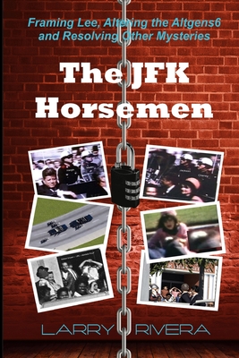 The JFK Horsemen: Framing Lee, Altering the Altgens6 and Resolving Other Mysteries (color) - Larry Rivera