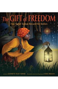 Poza produsului The Gift of Freedom: How Harriet Tubman Rescued Her Brothers - Glennette Tilley Turner