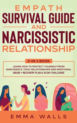 Empath Survival Guide and Narcissistic Relationship 2-in-1 Book: Learn How to Protect Yourself From Narcissists, Toxic Relationships and Emotional Abu - Emma Walls