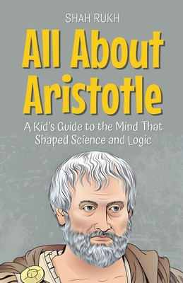 All About Aristotle: A Kid's Guide to the Mind That Shaped Science and Logic - Shah Rukh