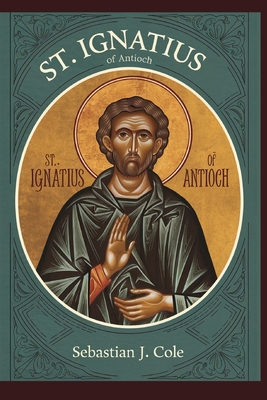 St. Ignatius of Antioch - Sebastian J. Cole