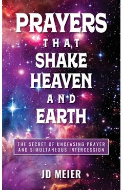 Coperta cărții 'Prayers that Shake Heaven and Earth: The Secret of Unceasing Prayer and Simultaneous Intercession - Jd Meier'