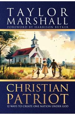 Coperta cărții 'Christian Patriot: 12 Ways to Create One Nation Under God - Taylor Marshall'