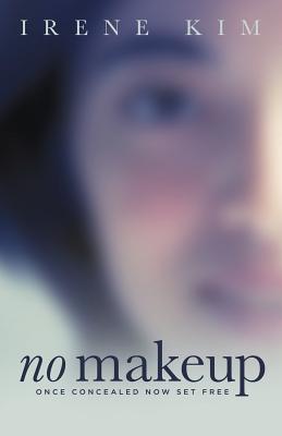 No Makeup: Once Concealed Now Set Free - Irene Kim