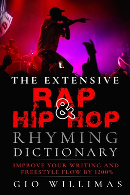 The New Hip Hop Rhyming Dictionary: The Essential Rap Resource for Rappers and Songwriters - Gio Williams