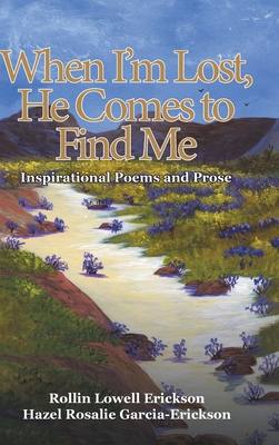 When I'm Lost, He Comes to Find Me: Inspirational Poems and Prose - Rollin Lowell Erickson
