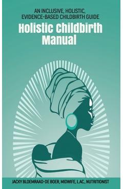 Coperta cărții 'Holistic Childbirth Manual: An Inclusive, Holistic, Evidence-based Childbirth Guide - Jacky Bloemraad-de Boer'