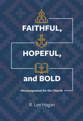 Faithful, Hopeful, and Bold: Encouragement for the Church - R. Lee Hagan