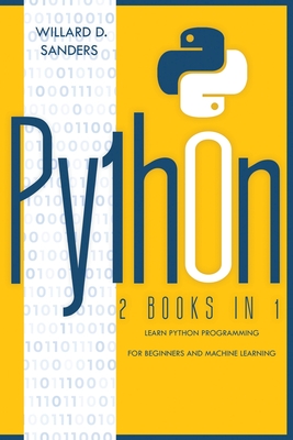 Python: 2 books in 1: learn python programming for beginners and machine learning - Willard D. Sanders