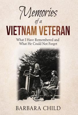Memories of a Vietnam Veteran: What I Have Remembered and What He Could Not Forget - Barbara Child