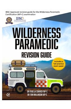 Poza produsului Wilderness Paramedic Revision Guide: IBSC approved revision guide for the Wilderness Paramedic Certification (WP-C) examination - Fenella Corrick