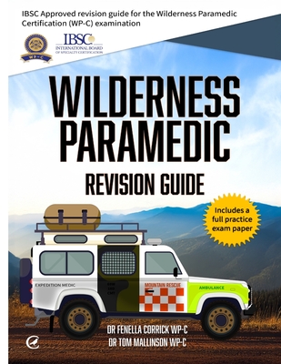 Wilderness Paramedic Revision Guide: IBSC approved revision guide for the Wilderness Paramedic Certification (WP-C) examination - Fenella Corrick