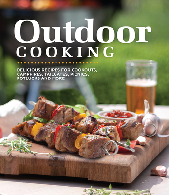 Outdoor Cooking: Delicious Recipes for Cookouts, Campfires, Tailgates, Picnics, Potlucks and More - 