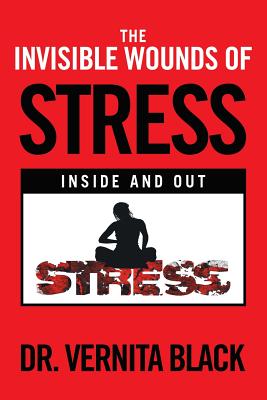 The Invisible Wounds of Stress: Inside and Out - Vernita Black