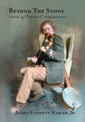 Beyond the Stone: Poems of Tribute & Remembrance - James Everett Kibler