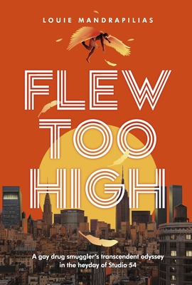 Flew Too High: A Gay Drug Smuggler's Transcendent Odyssey in the Heyday of Studio 54 - Louie Mandrapilias