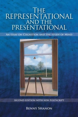 Representational and the Presentational: An Essay on Cognition and the Study of Mind (Enlarged) - Benny Shanon