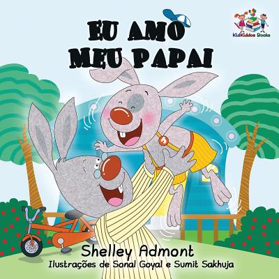 Eu Amo Meu Papai: I Love My Dad- Portuguese Children's Book - Shelley Admont