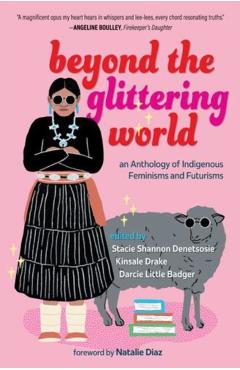 Beyond the Glittering World: An Anthology of Indigenous Feminisms and Futurisms - Stacie Shannon Denetsosie