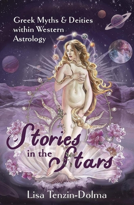 Stories in the Stars: Greek Myths & Deities Within Western Astrology - Lisa Tenzin-dolma