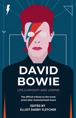 David Bowie: Life, Curiosity and Legend: The official tribute to the iconic artist who revolutionised music - Elliot Darby Fletcher