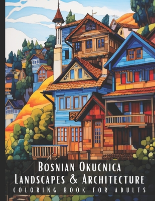 Bosnian Okucnica Landscapes & Architecture Coloring Book for Adults: Beautiful Nature Landscapes Sceneries and Foreign Buildings Coloring Book for Adu - Artful Palette
