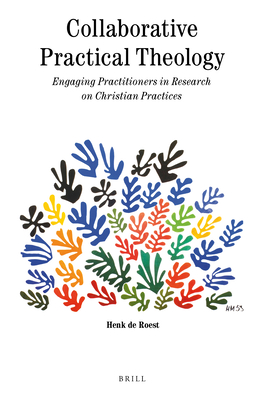 Collaborative Practical Theology: Engaging Practitioners in Research on Christian Practices - Henk De Roest