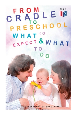 From Cradle to Preschool - What to Expect & What to Do: Help Your Child's Development with Learning Activities, Encouraging Practices & Fun Games - U. S. Department Of Education