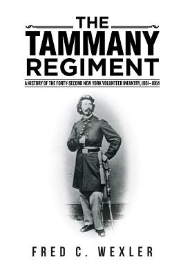 The Tammany Regiment: A History of the Forty-Second New York Volunteer Infantry, 1861-1864 - Fred C. Wexler