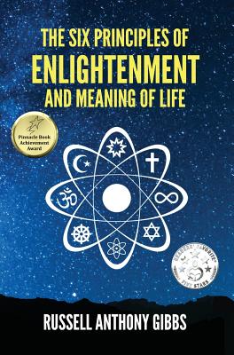 The Six Principles of Enlightenment and Meaning of Life - Russell Anthony Gibbs