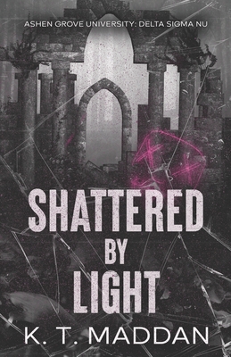 Shattered By Light: Delta Sigma Nu Book Two - K. T. Maddan