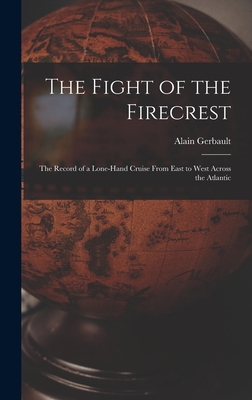 The Fight of the Firecrest: the Record of a Lone-hand Cruise From East to West Across the Atlantic - Alain 1893-1941 Gerbault