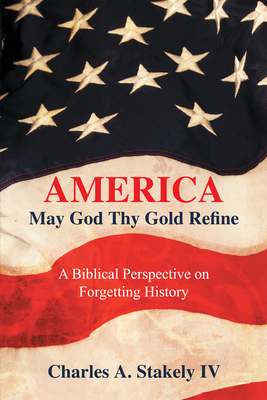 America, May God Thy Gold Refine: A Biblical Perspective on Forgetting History - 
