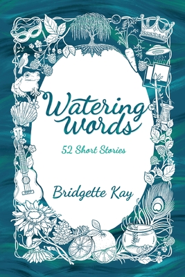 Watering Words: 52 Short Stories - Bridgette Kay
