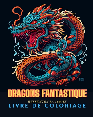 Dragons Fantastiques: Livre de coloriage pour adultes: Dessins amusants et uniques de dragons pour adultes à colorier - Adult Coloring Books