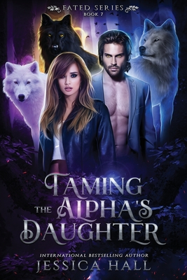 Taming The Alpha's Daughter - Jessica Hall