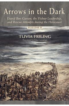 Poza produsului Arrows in the Dark (Volumes 1 and 2): David Ben-Gurion, the Yishuv Leadership, and Rescue Attempts During the Holocaust - Tuvia Friling