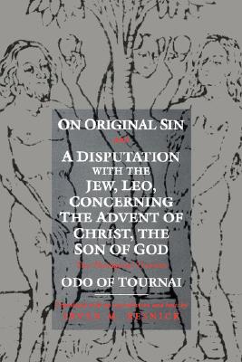 On Original Sin and a Disputation with the Jew, Leo, Concerning the Advent of Christ, the Son of God: Two Theological Treatises - Odo Of Tournai