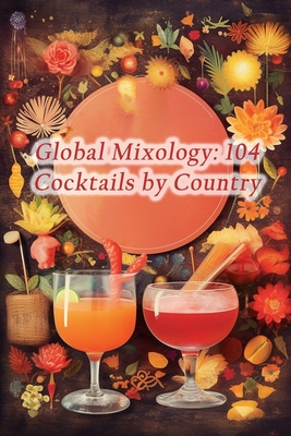 Global Mixology: 104 Cocktails by Country - The Bountiful Buffet Tama