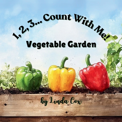 1, 2, 3, Count With Me: Vegetable Garden: A Fun Counting Book for Toddlers and Preschoolers Featuring Corn, Pumpkins, Tomatoes, Peppers, Carrots, Peas - Linda Cox