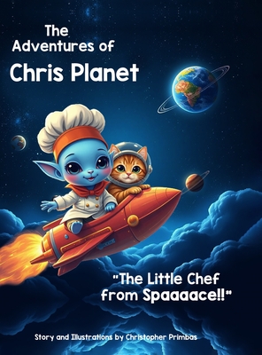 The Adventures of Chris Planet: The Little Chef from Spaaaace!! - Christopher Primbas