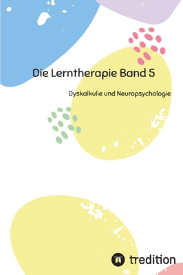 Die Lerntherapie Band 5: Dyskalkulie und Neuropsychologie - Nico Michaelis