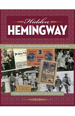 Poza produsului Hidden Hemingway: Inside the Ernest Hemingway Archives of Oak Park - Robert K. Elder
