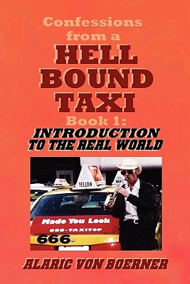 Confessions from a Hell Bound Taxi, BOOK 1: Introduction to the Real World - Alaric Von Boerner